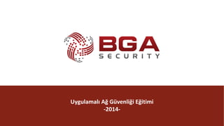 @BGASecurity
BGA	|	TCP	IP
@BGASecurity
Uygulamalı	Ağ	Güvenliği	Eğitimi
-2014-
 