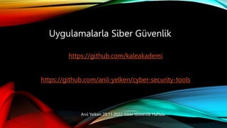 Uygulamalarla Siber Güvenlik
https://github.com/kaleakademi
https://github.com/anil-yelken/cyber-security-tools
Anıl Yelken 29.11.2022 Siber Güvenlik Haftası
 