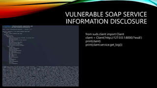 VULNERABLE SOAP SERVICE
INFORMATION DISCLOSURE
from suds.client import Client
client = Client('http://127.0.0.1:8000/?wsdl...