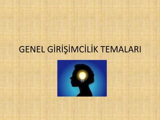 GENEL GİRİŞİMCİLİK TEMALARI
 