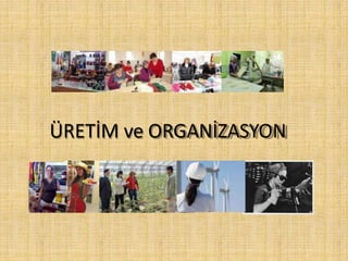 ÜRETİM ve ORGANİZASYON
 