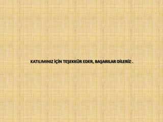 KATILIMINIZ İÇİN TEŞEKKÜR EDER, BAŞARILAR DİLERİZ .
 