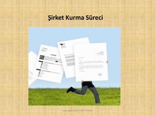 Şirket Kurma Süreci
Copyright 2008, ArifeYILMAZ
 