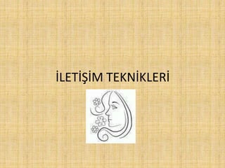 İLETİŞİM TEKNİKLERİ
 