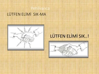 Pehlivanca
LÜTFEN ELİMİ SIK-MA
LÜTFEN ELİMİ SIK..!
 