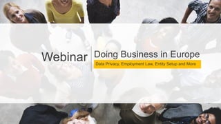 1
Doing Business in EuropeWebinar Data Privacy, Employment Law, Entity Setup and More
 