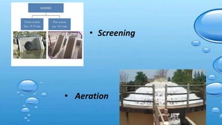 • Screening
• Aeration
 