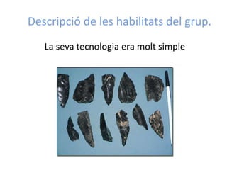 Descripció de les habilitats del grup.
La seva tecnologia era molt simple
 