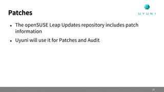 Patches
 The openSUSE Leap Updates repository includes patch
information
 Uyuni will use it for Patches and Audit
20
 