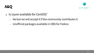 A&Q
 Is Uyuni available for CentOS?
 No but we will accept it if the community contributes it
 Unofficial packages available in OBS for Fedora
35
 