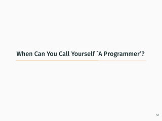 When Can You Call Yourself `A Programmer’?
12
 