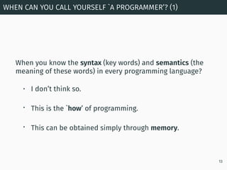 When you know the syntax (key words) and semantics (the
meaning of these words) in every programming language?
• I don’t t...