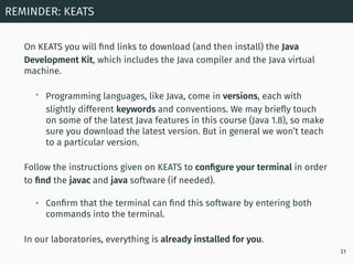 On KEATS you will ﬁnd links to download (and then install) the Java
Development Kit, which includes the Java compiler and ...