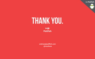 Thank you.
andreas@pollfish.com
@vourkosa
 