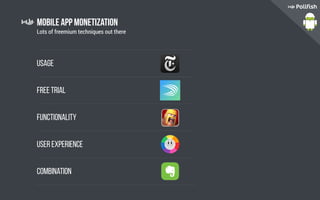 Mobile App Monetization
Usage
Free trial
Functionality
User experience
Combination
Lots of freemium techniques out there
 