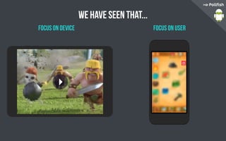 We have seen that...
focus on device focus on user
 