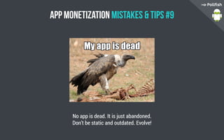 App Monetization Mistakes  Tips #9
No app is dead. It is just abandoned.
Don’t be static and outdated. Evolve!
 
