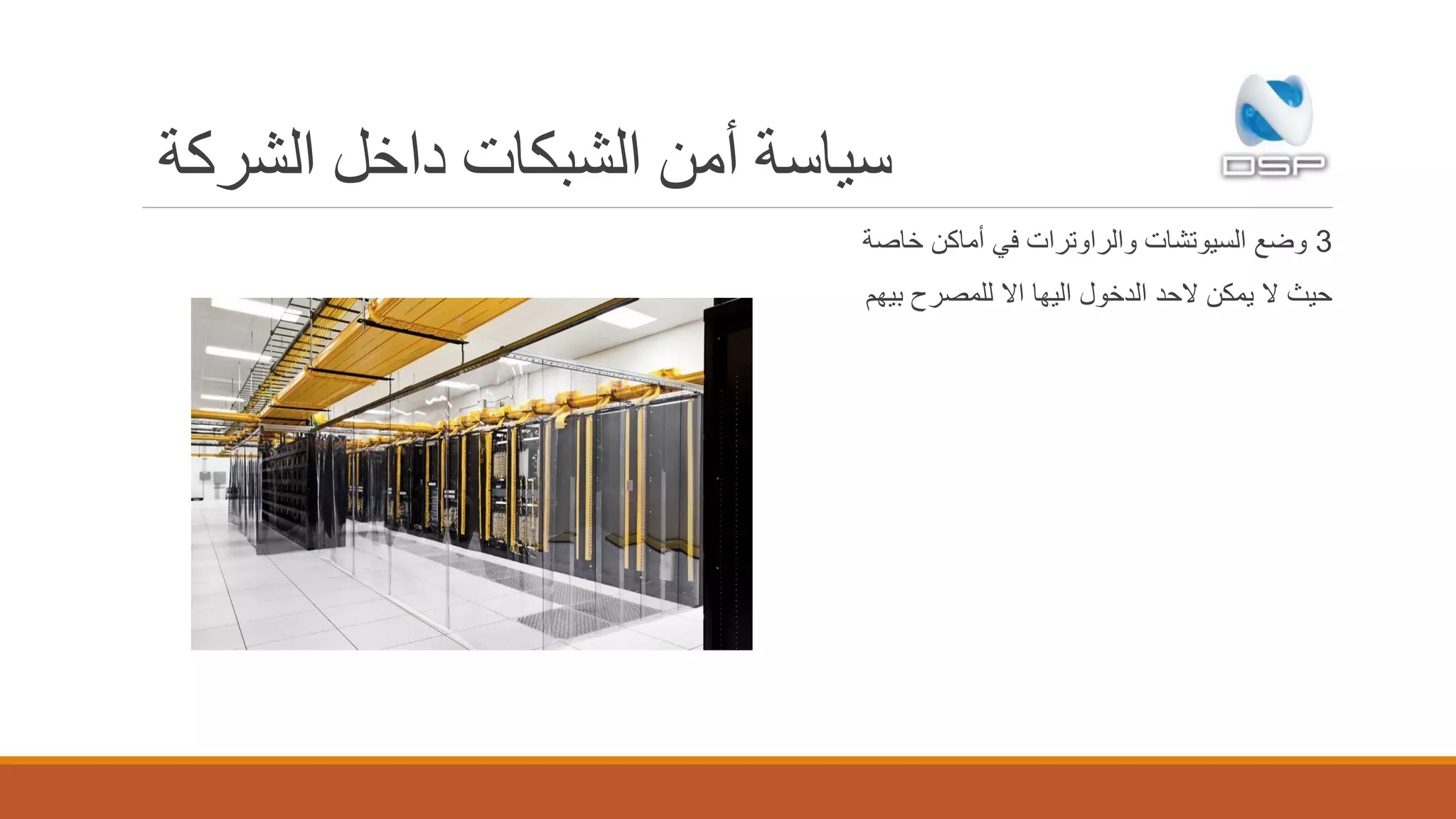 ‫الشركة‬ ‫داخل‬ ‫الشبكات‬ ‫أمن‬ ‫سياسة‬
3‫خاصة‬ ‫أماكن‬ ‫في‬ ‫والراوترات‬ ‫السيوتشات‬ ‫وضع‬
‫بيهم‬ ‫للمصرح‬ ‫اال‬ ‫اليها‬ ‫الدخول‬ ‫الحد‬ ‫يمكن‬ ‫ال‬ ‫حيث‬
 