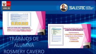 TRABAJOS DE
ALUMNA
ROSMERY CAVERO