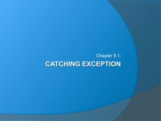 CATCHING EXCEPTION
Chapter 9.1:
 