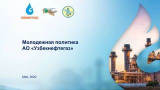 Молодежная политика
АО «Узбекнефтегаз»
Май, 2020
 