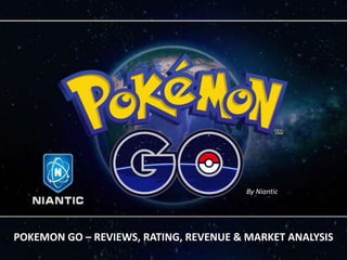 POKEMON GO – REVIEWS, RATING, REVENUE & MARKET ANALYSIS
By Niantic
 