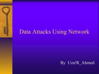 Data Attacks Using Network
By Uza!R_Ahmed
 