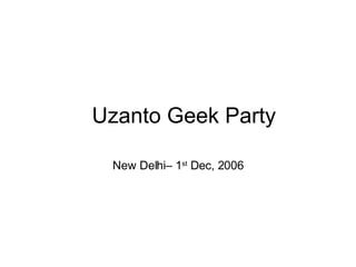 Uzanto Geek Party New Delhi– 1 st  Dec, 2006 