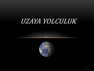 UZAYA YOLCULUK
1
 
