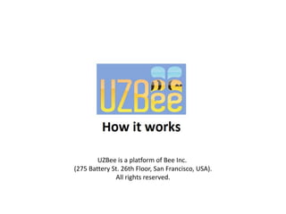 UZBee is a platform of Bee Inc.
(275 Battery St. 26th Floor, San Francisco, USA).
All rights reserved.
 