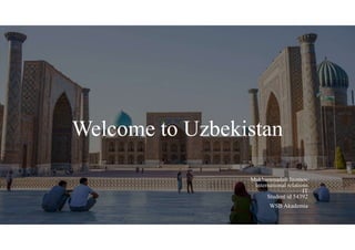 Welcome to Uzbekistan
Mukhammadali Inomov
International relations
IT
Student id 54392
WSB Akademia
 