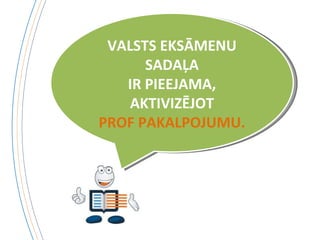 VALSTS EKSĀMENU SADAĻA IR PIEEJAMA, AKTIVIZĒJOT PROF PAKALPOJUMU. 