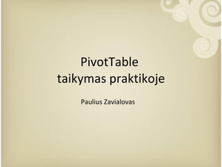 Pivot T able  taikymas praktikoje Paulius Zavialovas 