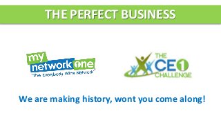 THE PERFECT BUSINESS
We are making history, wont you come along!
 