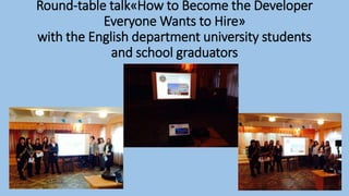 Round-table talk«How to Become the Developer
Everyone Wants to Hire»
with the English department university students
and school graduators
 