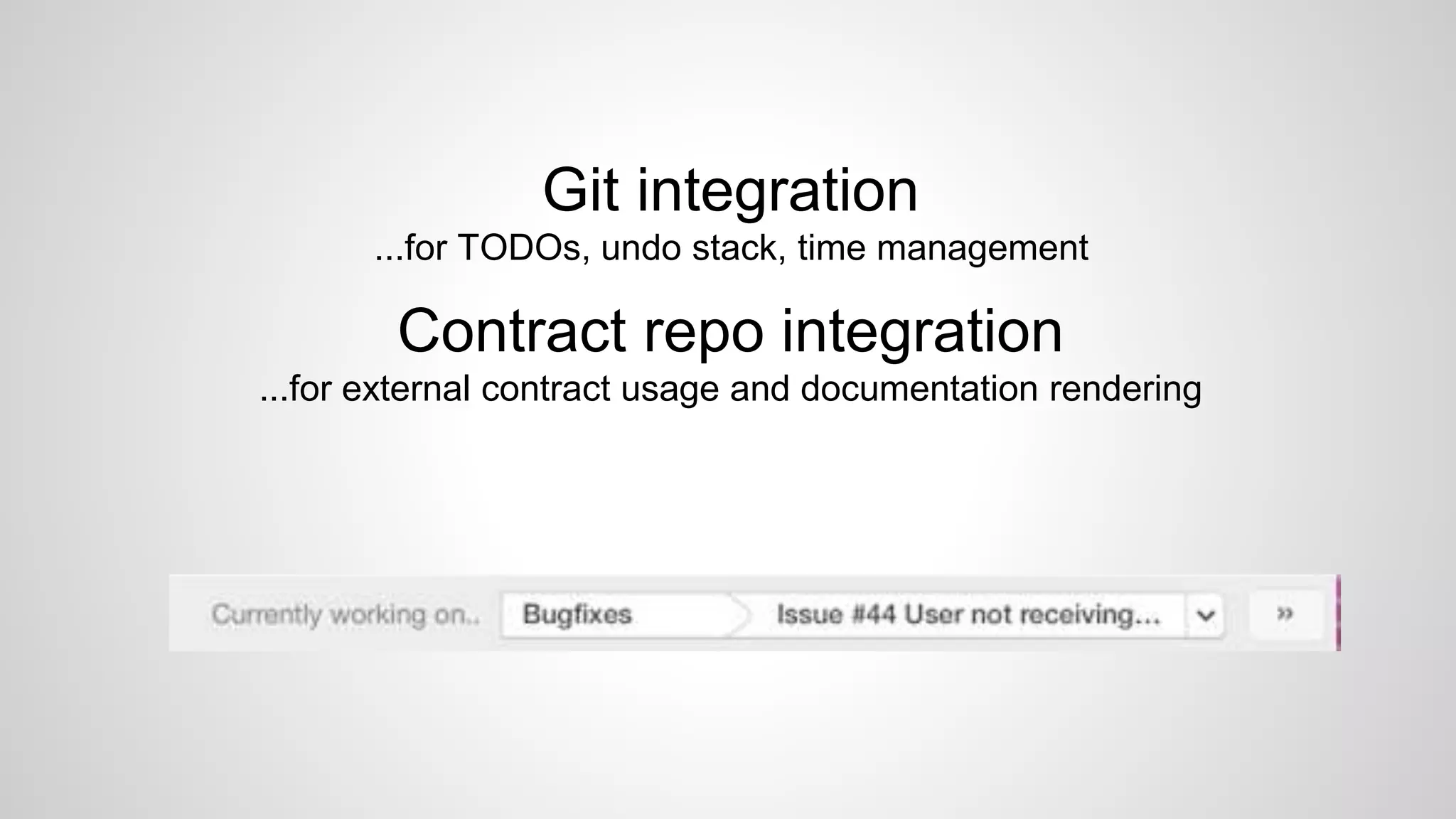 Git integration
...for TODOs, undo stack, time management
Contract repo integration
...for external contract usage and documentation rendering