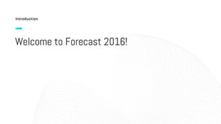 Welcome to Forecast 2016!
Introduction
 