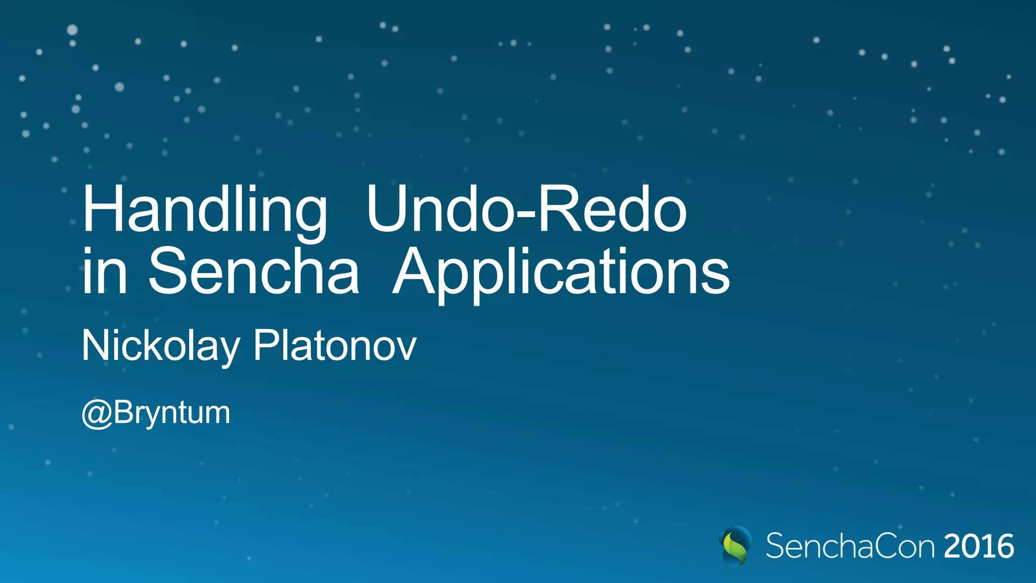 Handling Undo-Redo
in Sencha Applications
Nickolay Platonov
@Bryntum
 