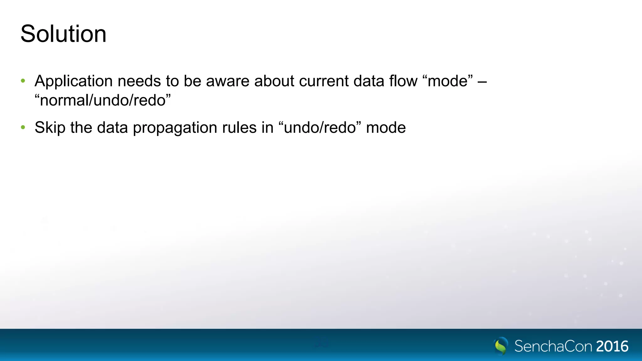 Solution
• Application needs to be aware about current data flow “mode” –
“normal/undo/redo”
• Skip the data propagation rules in “undo/redo” mode
33
 