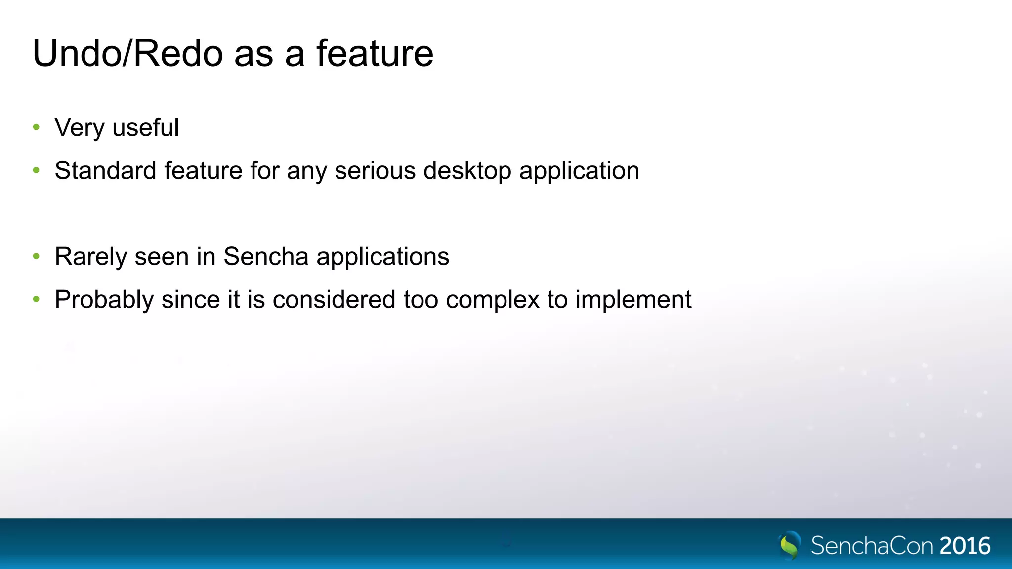 Undo/Redo as a feature
• Very useful
• Standard feature for any serious desktop application
• Rarely seen in Sencha applications
• Probably since it is considered too complex to implement
5
 