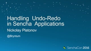 Handling Undo-Redo
in Sencha Applications
Nickolay Platonov
@Bryntum
 