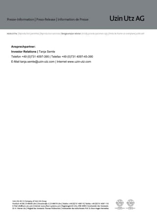 Ansprechpartner:
Investor Relations | Tanja Semle
Telefon +49 (0)731 4097-390 | Telefax +49 (0)731 4097-45-390
E-Mail tanja.semle@uzin-utz.com | Internet www.uzin-utz.com
 