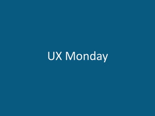 UX Monday
 