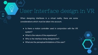 User Interface design in VR
When designing interfaces in a virtual reality, there are some
considerations which must be ta...