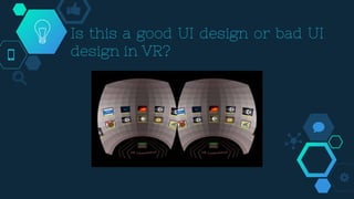 Is this a good UI design or bad UI
design in VR?
 