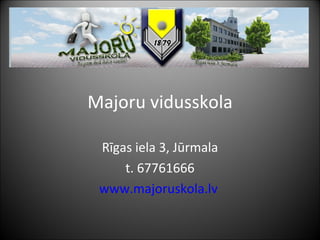 Majoru vidusskola

 Rīgas iela 3, Jūrmala
     t. 67761666
 www.majoruskola.lv
 