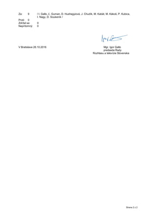 Strana 2 z 2
Za: 9 / I. Gallo, Ľ. Guman, D. Hushegyiová, J. Chudík, M. Kabát, M. Kákoš, P. Kubica,
I. Nagy, D. Soukeník /
...