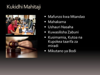 Kukidhi Mahitaji 
Mafunzo kwa Mtandao 
Mahakama 
Ushauri Nasaha 
Kuwasilisha Zabuni 
Kusimamia, Kutoa na Kupokea taarifa za miradi 
Mikutano ya Bodi  