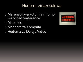 Huduma zinazotolewa 
oMafunzo kwa kutumia mfumo wa ‘videoconference” 
oMidahalo 
oMaabara za Komputa 
oHuduma za Daraja Video 
 