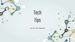 Tech
Tips
The new Tech Magazine
 